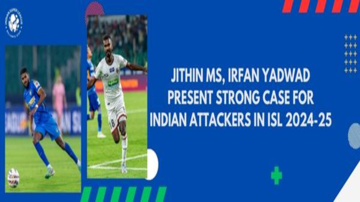 ISL 2024-25: Jithin MS, Irfan Yadwad symbolise growth of Indian attackers in advanced roles